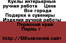 Куклы интерьерные,ручная работа. › Цена ­ 2 000 - Все города Подарки и сувениры » Изделия ручной работы   . Пермский край,Пермь г.